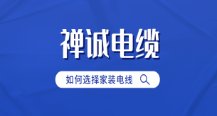 廣東電纜電線廠教你如何選擇家裝電線